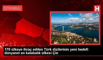 170 ülkeye ihraç edilen Türk dizilerinin yeni hedefi dünyanın en kalabalık ülkesi Çin