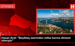 Hasan Arat: “Beşiktaş üzerinden nüfuz kurma dönemi bitmiştir”